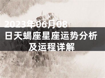 2023年06月08日天蝎座星座运势分析及运程详解