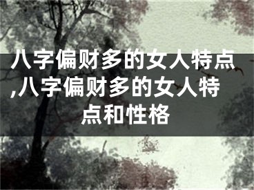 八字偏财多的女人特点,八字偏财多的女人特点和性格