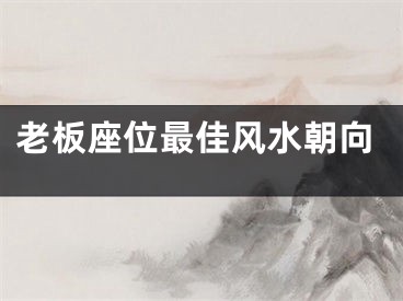 老板座位最佳风水朝向