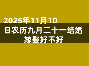 2025年11月10日农历九月二十一结婚嫁娶好不好