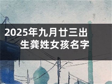 2025年九月廿三出生龚姓女孩名字