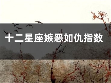 十二星座嫉恶如仇指数