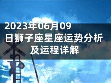 2023年06月09日狮子座星座运势分析及运程详解