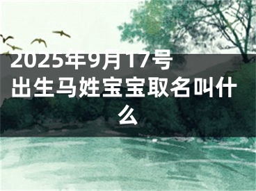 2025年9月17号出生马姓宝宝取名叫什么