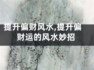 提升偏财风水,提升偏财运的风水妙招