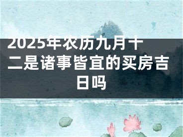 2025年农历九月十二是诸事皆宜的买房吉日吗