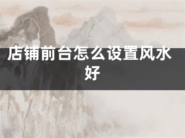 店铺前台怎么设置风水好
