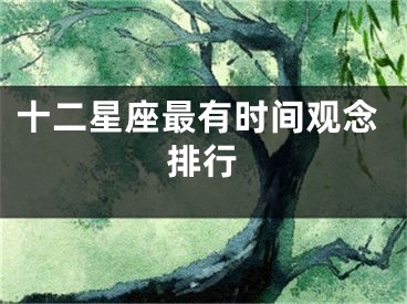 十二星座最有时间观念排行