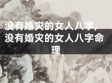 没有婚灾的女人八字,没有婚灾的女人八字命理
