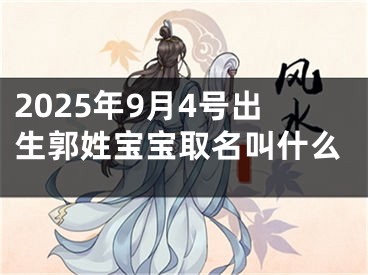 2025年9月4号出生郭姓宝宝取名叫什么