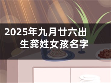 2025年九月廿六出生龚姓女孩名字