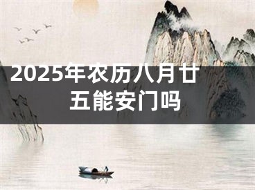 2025年农历八月廿五能安门吗