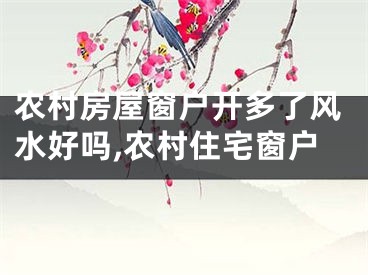 农村房屋窗户开多了风水好吗,农村住宅窗户
