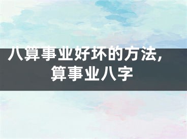 八算事业好坏的方法,算事业八字