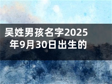 吴姓男孩名字2025年9月30日出生的