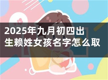 2025年九月初四出生赖姓女孩名字怎么取