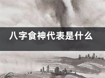 八字食神代表是什么
