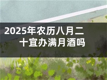 2025年农历八月二十宜办满月酒吗
