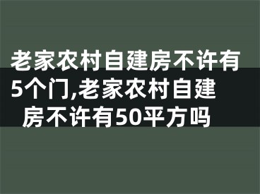 老家农村自建房不许有5个门,老家农村自建房不许有50平方吗