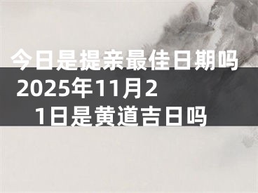 今日是提亲最佳日期吗 2025年11月21日是黄道吉日吗