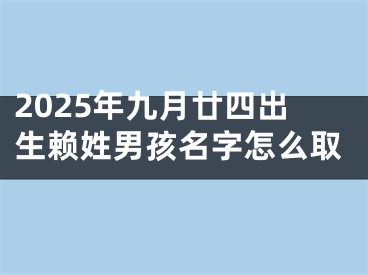 2025年九月廿四出生赖姓男孩名字怎么取