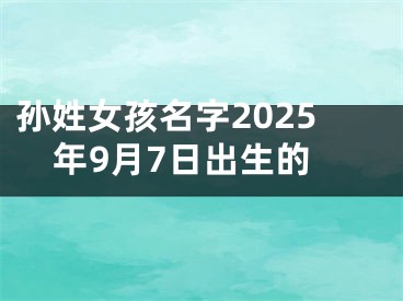 孙姓女孩名字2025年9月7日出生的