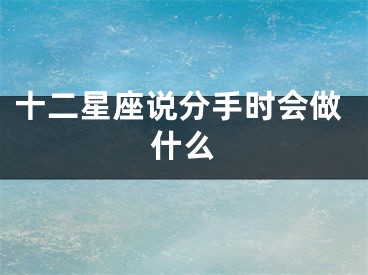 十二星座说分手时会做什么