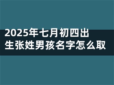 2025年七月初四出生张姓男孩名字怎么取