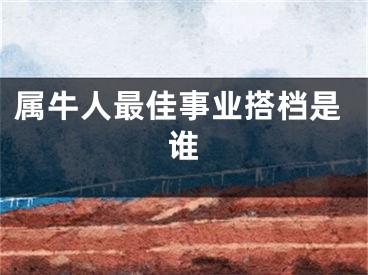 属牛人最佳事业搭档是谁