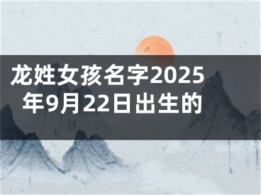龙姓女孩名字2025年9月22日出生的