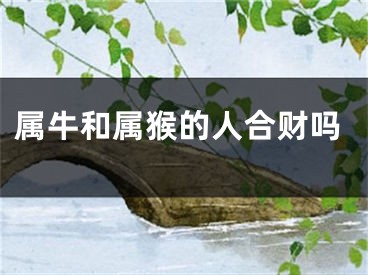 属牛和属猴的人合财吗
