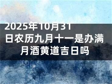 2025年10月31日农历九月十一是办满月酒黄道吉日吗