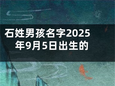 石姓男孩名字2025年9月5日出生的