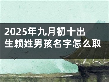 2025年九月初十出生赖姓男孩名字怎么取