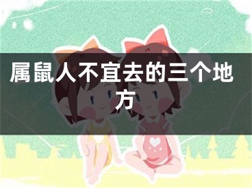 属鼠人不宜去的三个地方