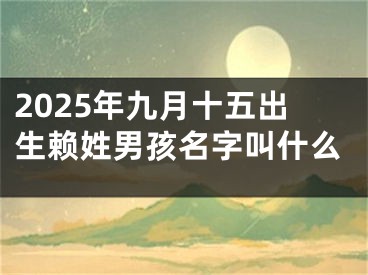 2025年九月十五出生赖姓男孩名字叫什么