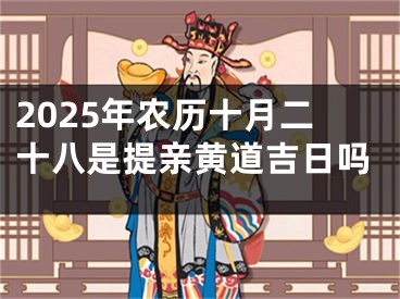 2025年农历十月二十八是提亲黄道吉日吗