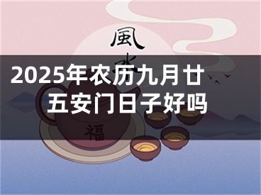 2025年农历九月廿五安门日子好吗