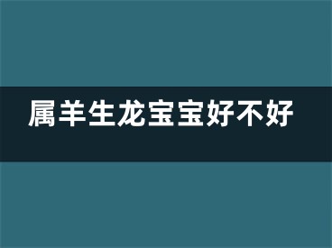 属羊生龙宝宝好不好