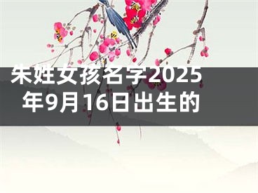朱姓女孩名字2025年9月16日出生的