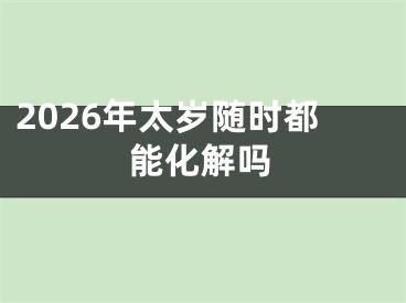 2026年太岁随时都能化解吗