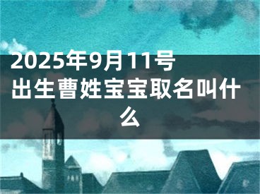 2025年9月11号出生曹姓宝宝取名叫什么