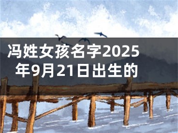 冯姓女孩名字2025年9月21日出生的