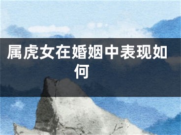 属虎女在婚姻中表现如何 