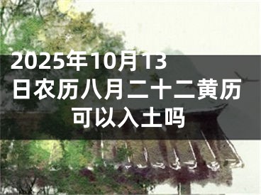 2025年10月13日农历八月二十二黄历可以入土吗