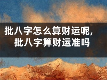 批八字怎么算财运呢,批八字算财运准吗