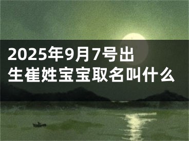 2025年9月7号出生崔姓宝宝取名叫什么