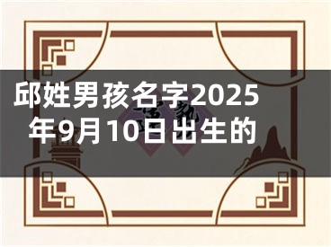 邱姓男孩名字2025年9月10日出生的