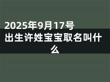 2025年9月17号出生许姓宝宝取名叫什么
