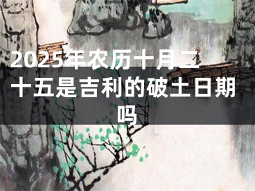 2025年农历十月二十五是吉利的破土日期吗